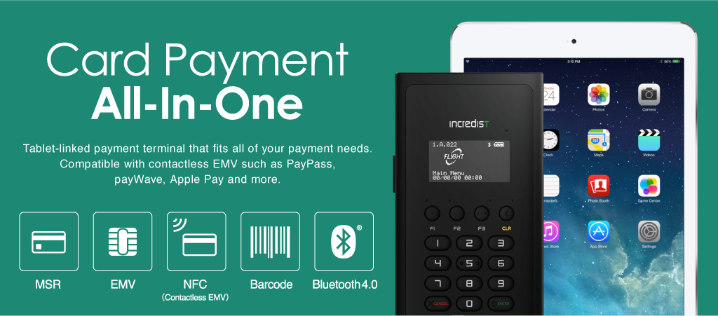 Card Payment All-In-One Tablet-linked payment terminal that fits all of your payment needs.Compatible with contactless EMV such as PayPass, payWave, Apple Pay and more.